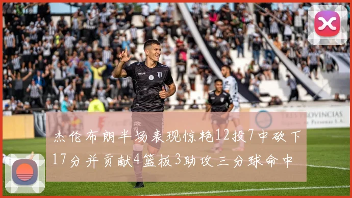 杰伦布朗半场表现惊艳12投7中砍下17分并贡献4篮板3助攻三分球命中率高达75