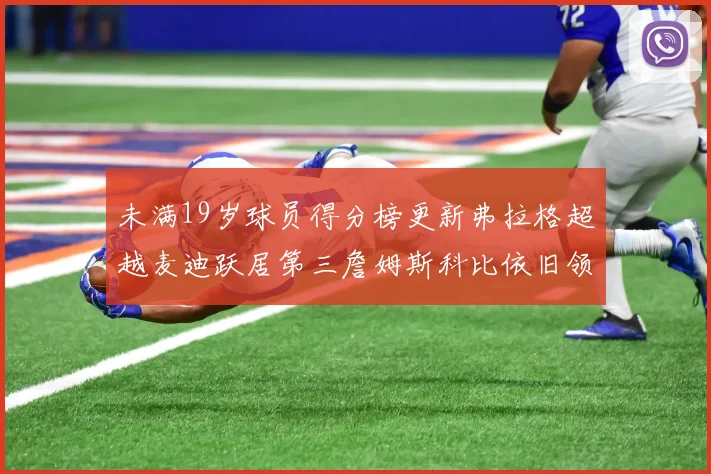 未满19岁球员得分榜更新弗拉格超越麦迪跃居第三詹姆斯科比依旧领跑